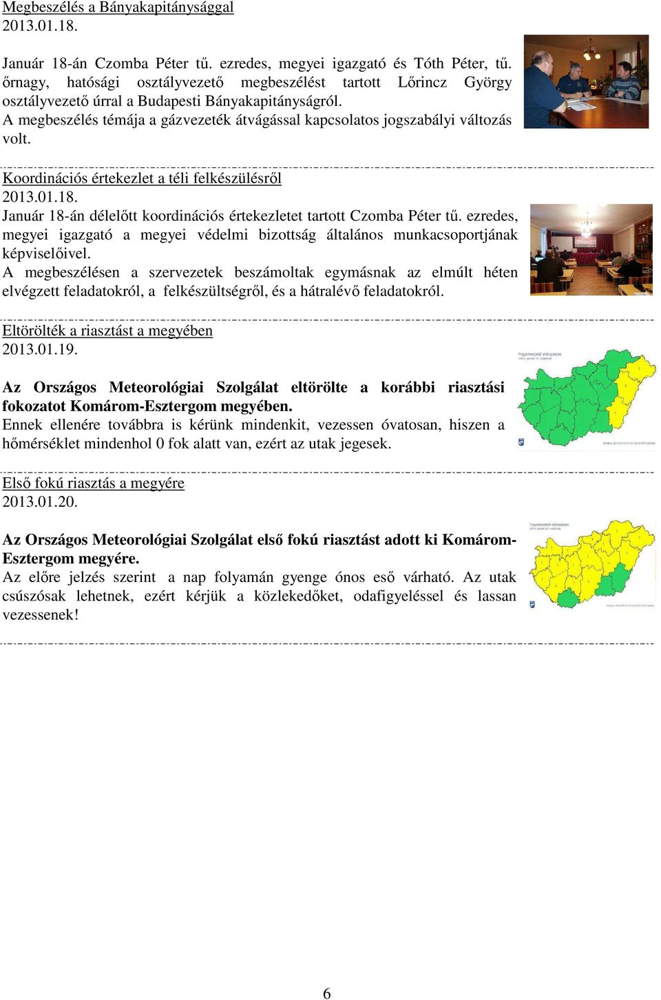 A megbeszélés témája a gázvezeték átvágással kapcsolatos jogszabályi változás volt. Koordinációs értekezlet a téli felkészülésről 2013.01.18.
