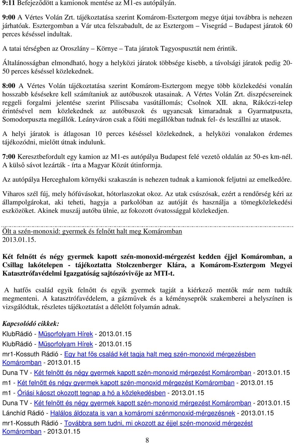 Általánosságban elmondható, hogy a helyközi járatok többsége kisebb, a távolsági járatok pedig 20-50 perces késéssel közlekednek.