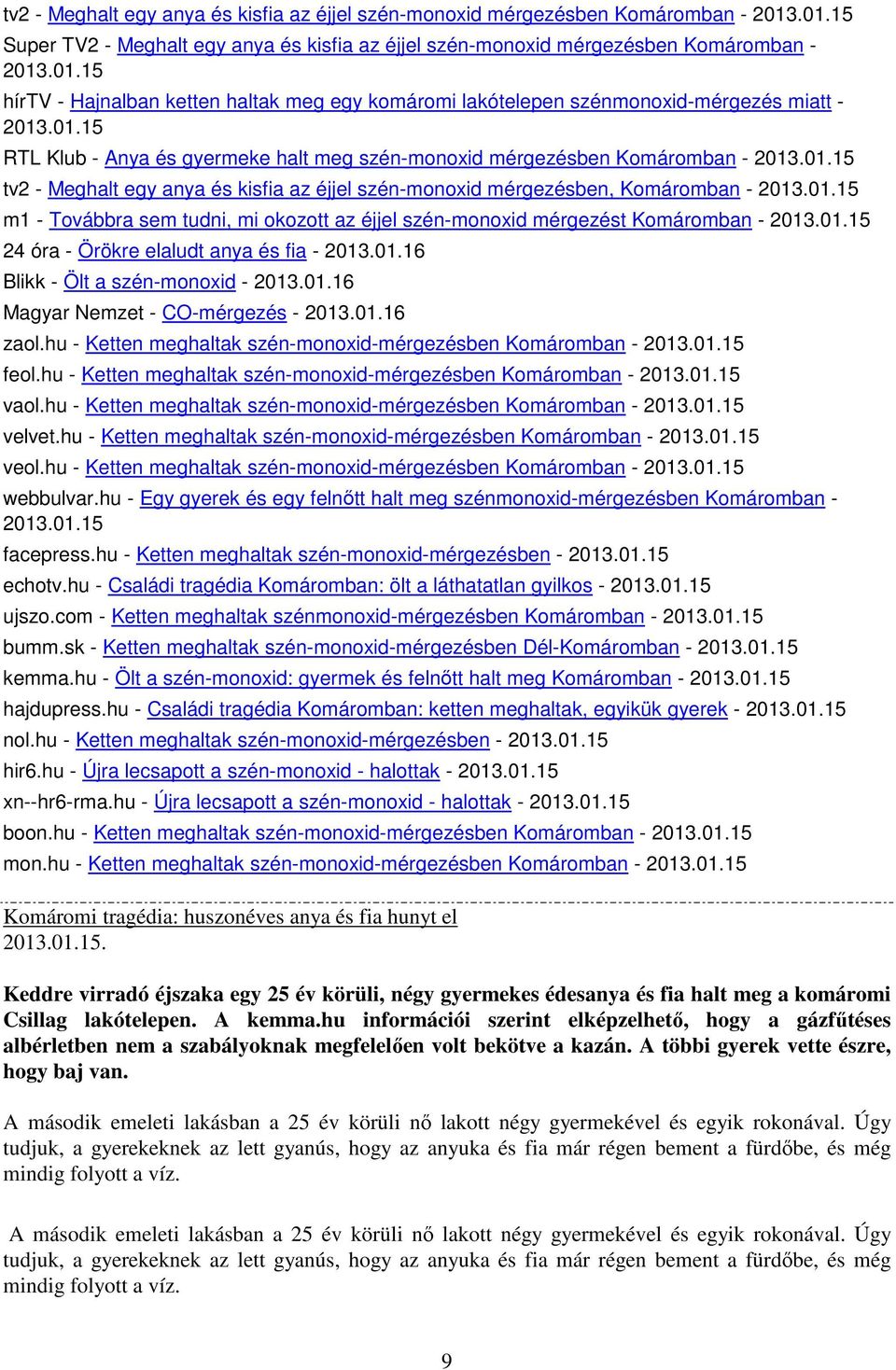 01.15 24 óra - Örökre elaludt anya és fia - 2013.01.16 Blikk - Ölt a szén-monoxid - 2013.01.16 Magyar Nemzet - CO-mérgezés - 2013.01.16 zaol.