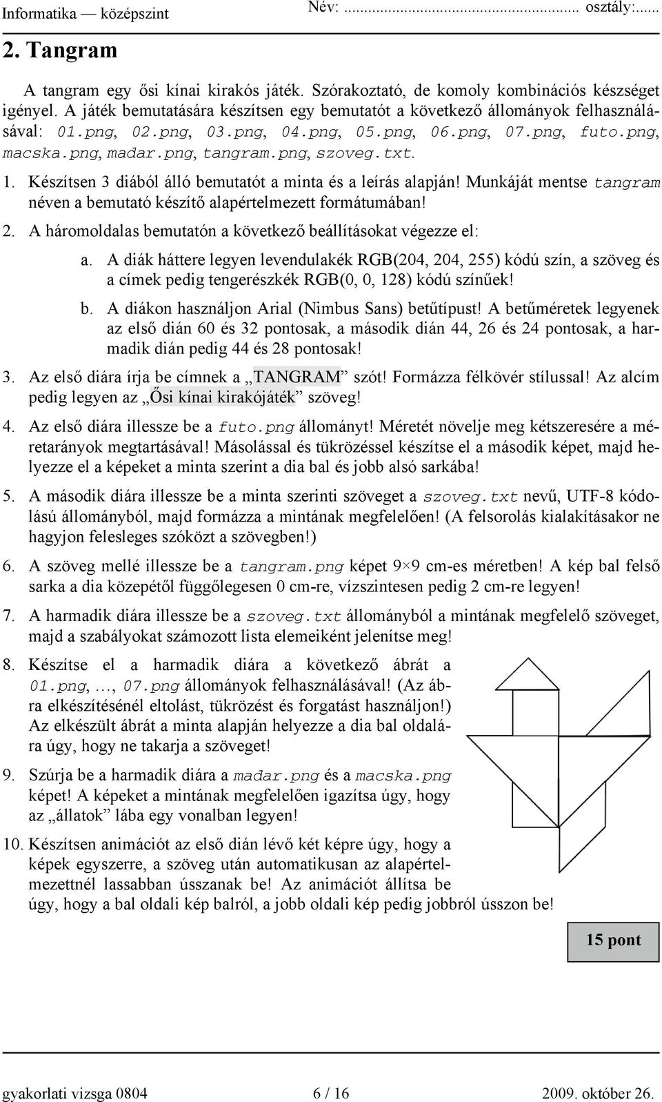 Munkáját mentse tangram néven a bemutató készítő alapértelmezett formátumában! 2. A háromoldalas bemutatón a következő beállításokat végezze el: a.