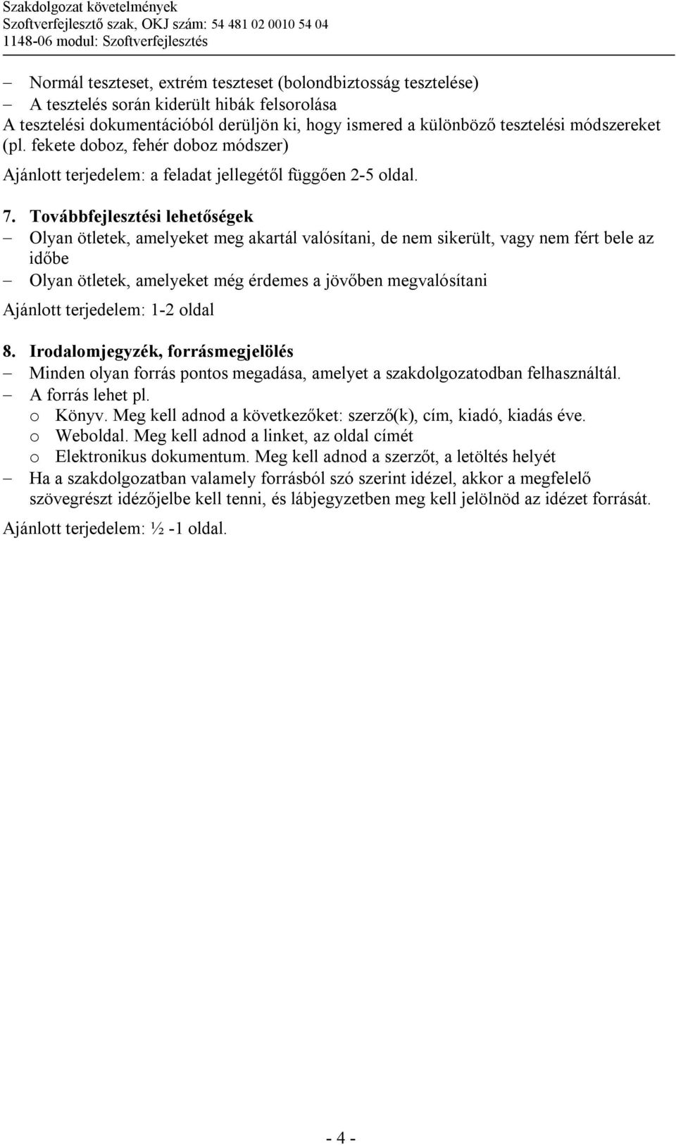 Továbbfejlesztési lehetőségek Olyan ötletek, amelyeket meg akartál valósítani, de nem sikerült, vagy nem fért bele az időbe Olyan ötletek, amelyeket még érdemes a jövőben megvalósítani Ajánlott