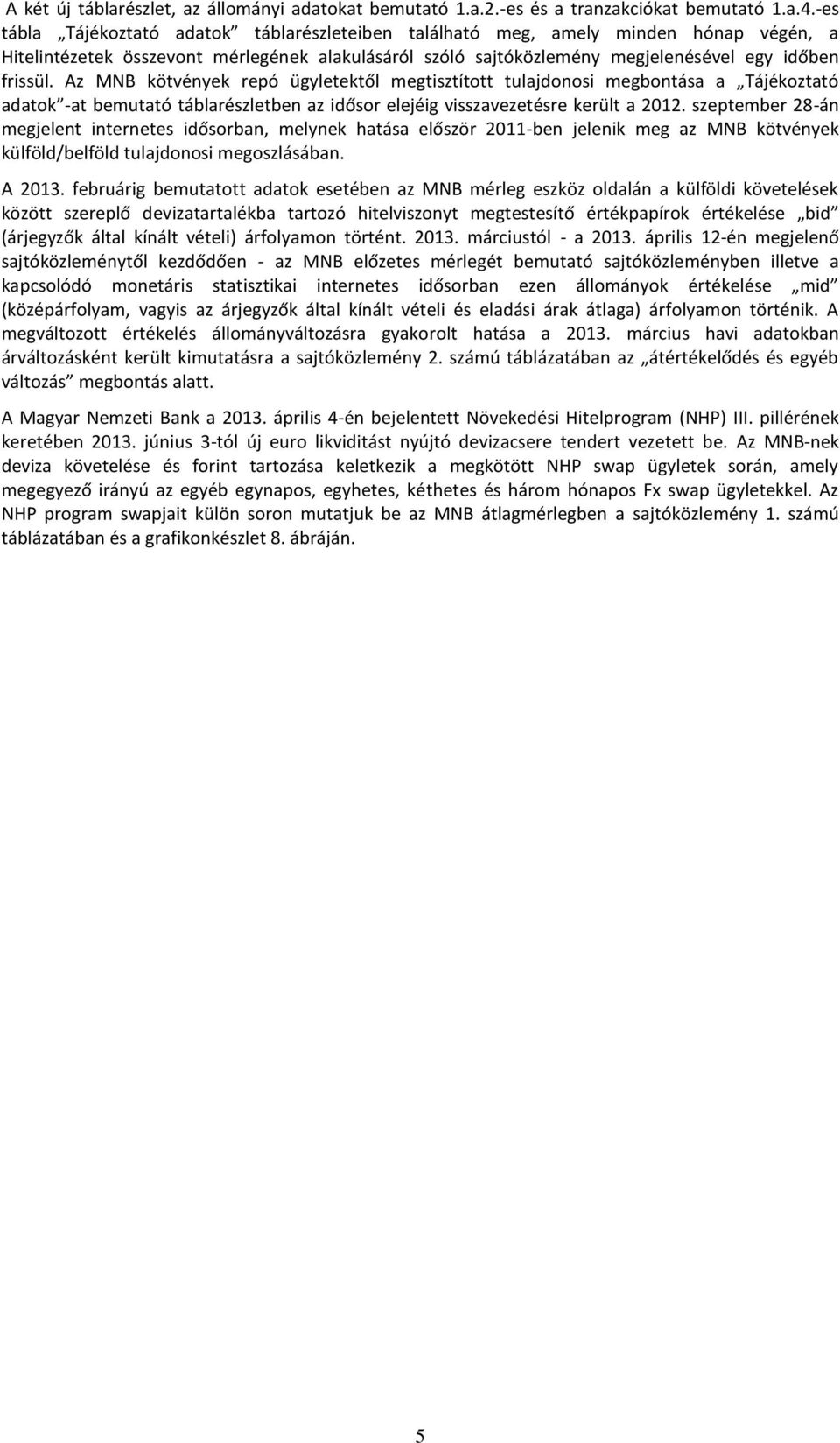 Az MNB kötvények repó ügyletektől megtisztított tulajdonosi megbontása a Tájékoztató adatok -at bemutató táblarészletben az idősor elejéig visszavezetésre került a 2012.