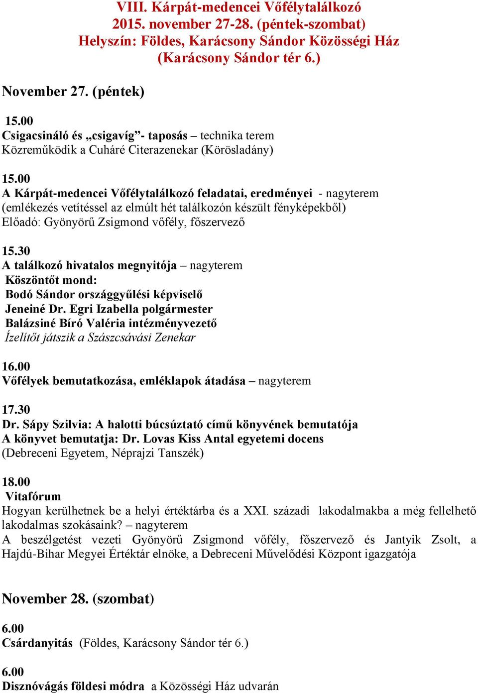 00 A Kárpát-medencei Vőfélytalálkozó feladatai, eredményei - nagyterem (emlékezés vetítéssel az elmúlt hét találkozón készült fényképekből) Előadó: Gyönyörű Zsigmond vőfély, főszervező 15.