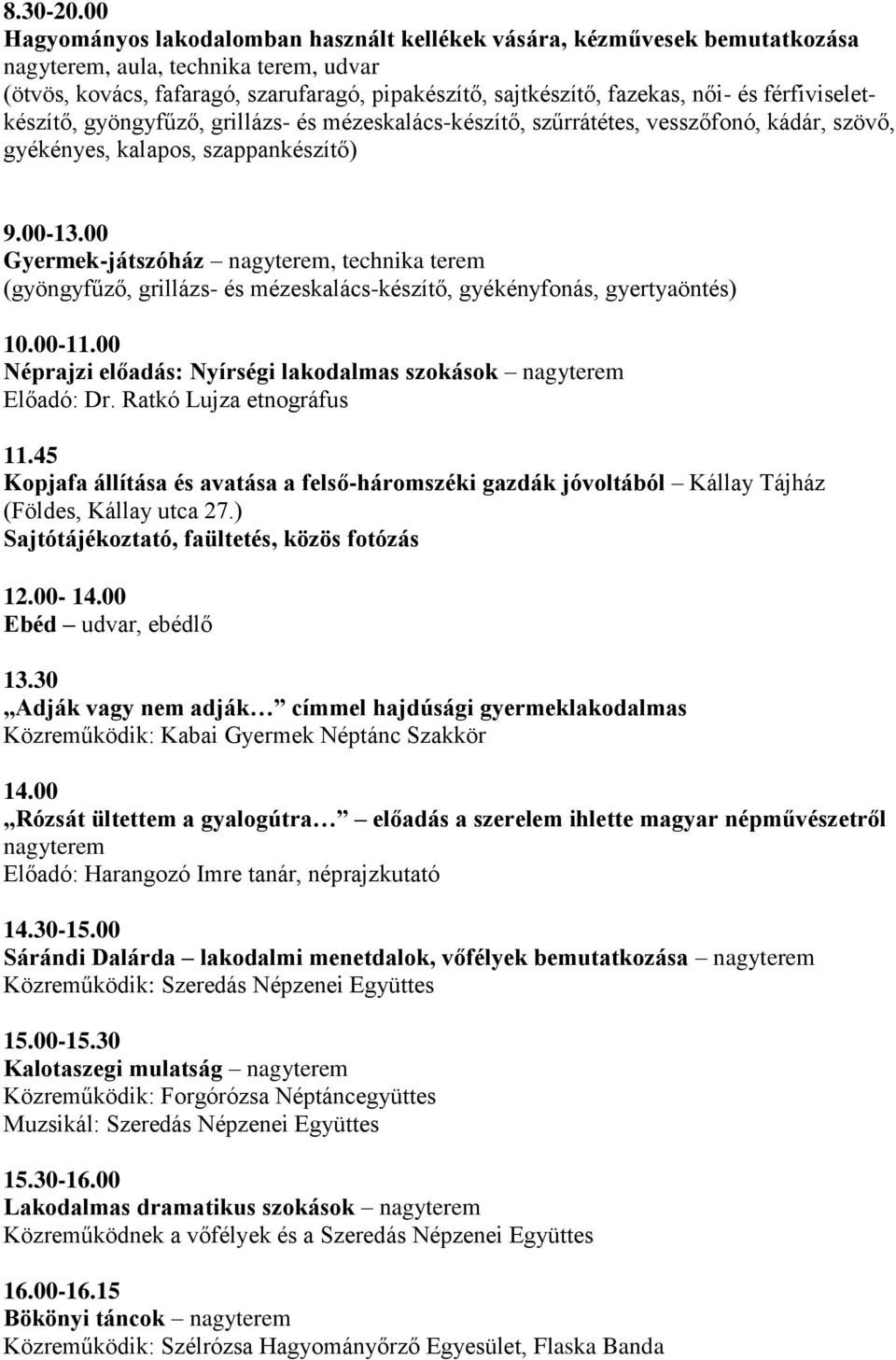 férfiviseletkészítő, gyöngyfűző, grillázs- és mézeskalács-készítő, szűrrátétes, vesszőfonó, kádár, szövő, gyékényes, kalapos, szappankészítő) 9.00-13.