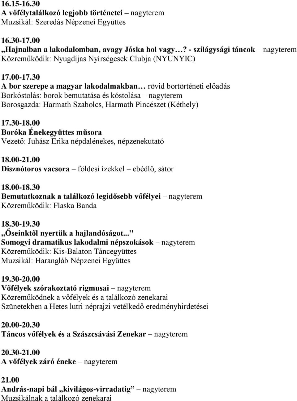 30 A bor szerepe a magyar lakodalmakban rövid bortörténeti előadás Borkóstolás: borok bemutatása és kóstolása nagyterem Borosgazda: Harmath Szabolcs, Harmath Pincészet (Kéthely) 17.30-18.