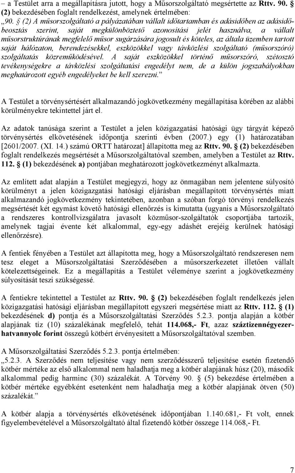 sugárzására jogosult és köteles, az általa üzemben tartott saját hálózaton, berendezésekkel, eszközökkel vagy távközlési szolgáltató (műsorszóró) szolgáltatás közreműködésével.