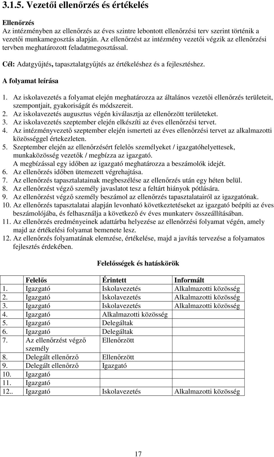 Az iskolavezetés a folyamat elején meghatározza az általános vezetıi ellenırzés területeit, szempontjait, gyakoriságát és módszereit. 2.