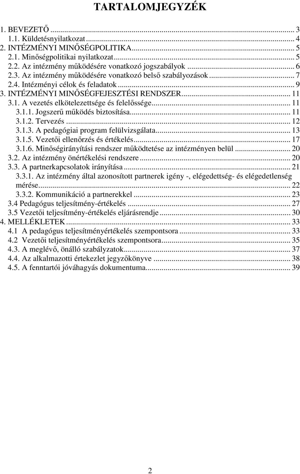 .. 12 3.1.3. A pedagógiai program felülvizsgálata... 13 3.1.5. Vezetıi ellenırzés és értékelés... 17 3.1.6. Minıségirányítási rendszer mőködtetése az intézményen belül... 20 3.2. Az intézmény önértékelési rendszere.
