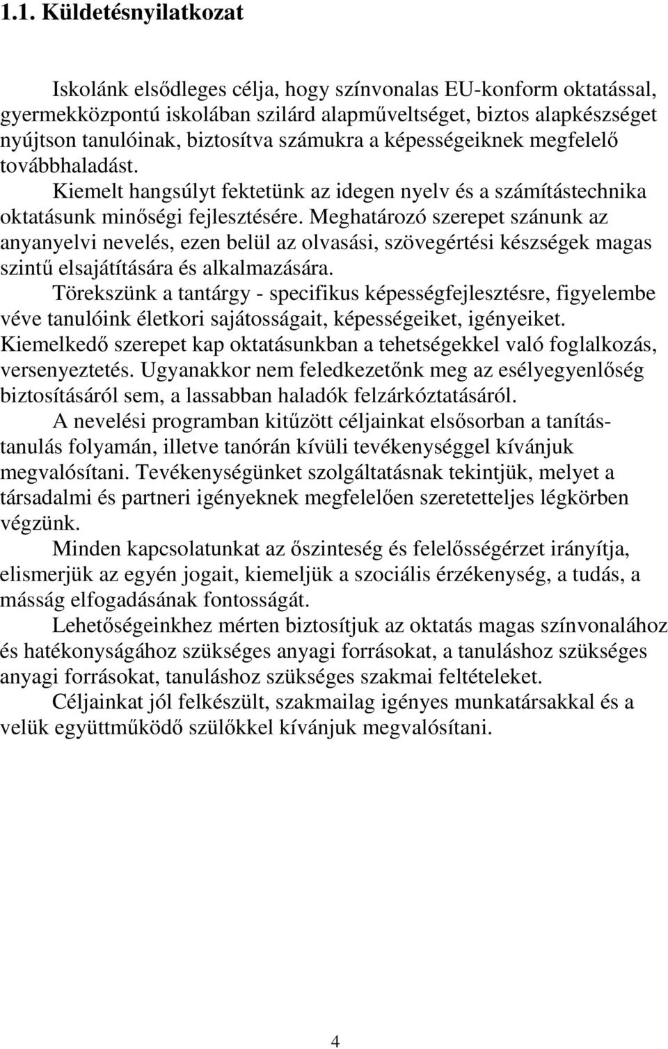 Meghatározó szerepet szánunk az anyanyelvi nevelés, ezen belül az olvasási, szövegértési készségek magas szintő elsajátítására és alkalmazására.