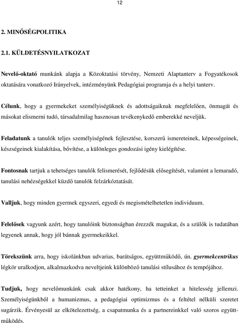 Feladatunk a tanulók teljes személyiségének fejlesztése, korszerő ismereteinek, képességeinek, készségeinek kialakítása, bıvítése, a különleges gondozási igény kielégítése.