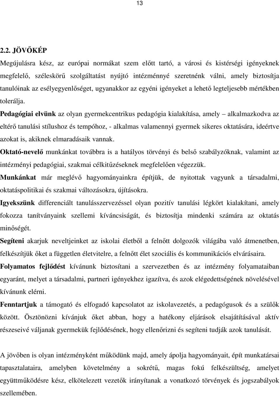 Pedagógiai elvünk az olyan gyermekcentrikus pedagógia kialakítása, amely alkalmazkodva az eltérı tanulási stílushoz és tempóhoz, - alkalmas valamennyi gyermek sikeres oktatására, ideértve azokat is,