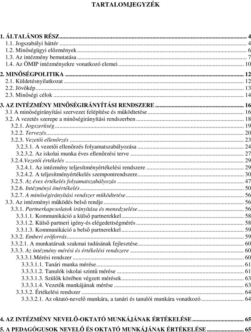 1 A minıségirányítási szervezet felépítése és mőködtetése... 16 3.2. A vezetés szerepe a minıségirányítási rendszerben... 18 3.2.1. Jogszerőség... 19 3.2.2. Tervezés... 20 3.2.3. Vezetıi ellenırzés.