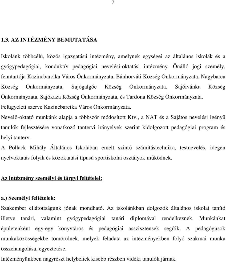 Sajókaza Község Önkormányzata, és Tardona Község Önkormányzata. Felügyeleti szerve Kazincbarcika Város Önkormányzata. Nevelı-oktató munkánk alapja a többször módosított Ktv.