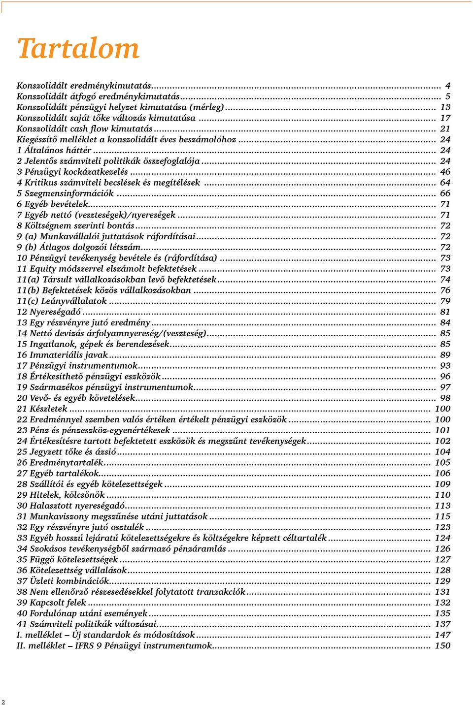 .. 24 3 Pénzügyi kockázatkezelés... 46 4 Kritikus számviteli becslések és megítélések... 64 5 Szegmensinformációk... 66 6 Egyéb bevételek... 71 7 Egyéb nettó (veszteségek)/nyereségek.