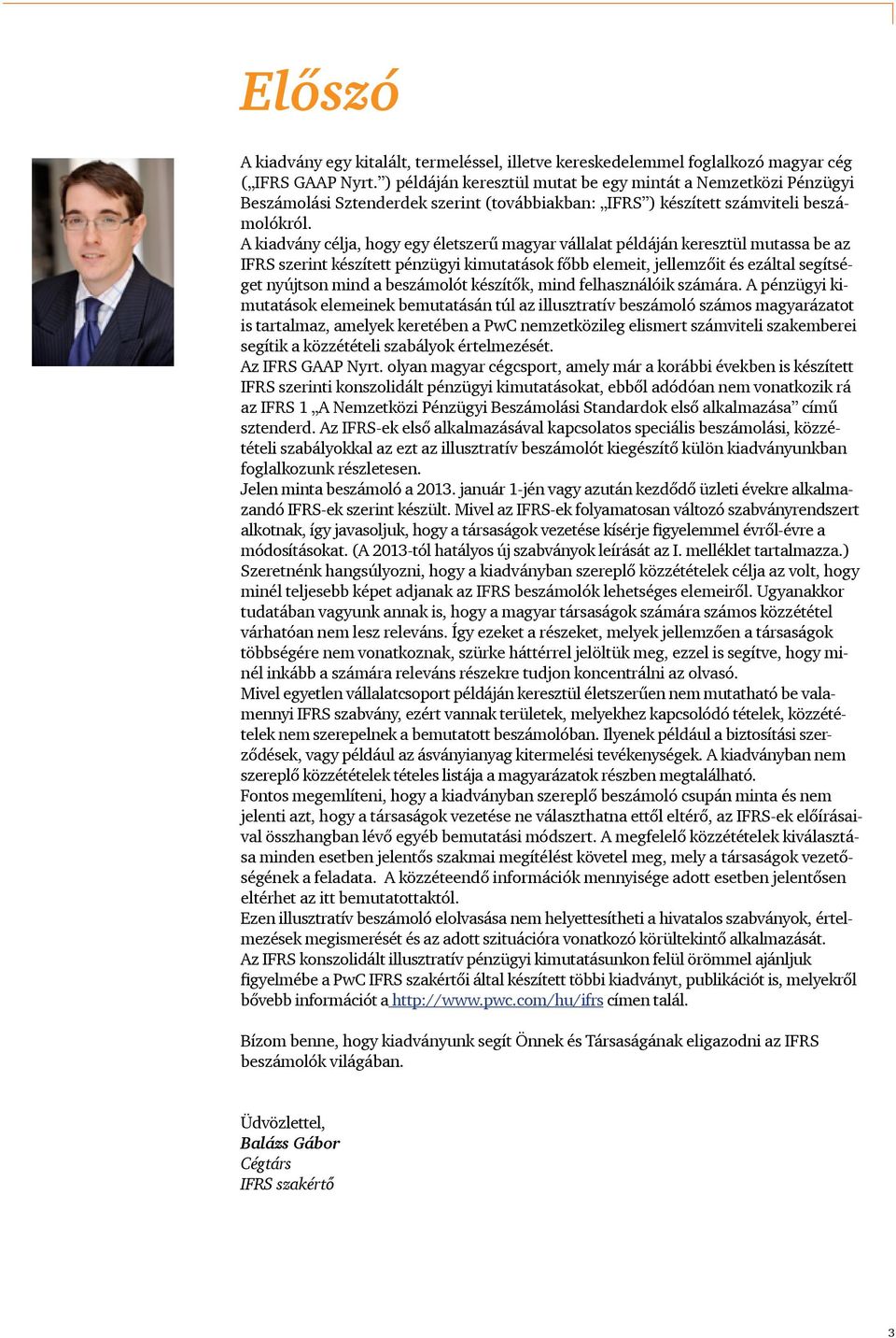 A kiadvány célja, hogy egy életszerű magyar vállalat példáján keresztül mutassa be az IFRS szerint készített pénzügyi kimutatások főbb elemeit, jellemzőit és ezáltal segítséget nyújtson mind a