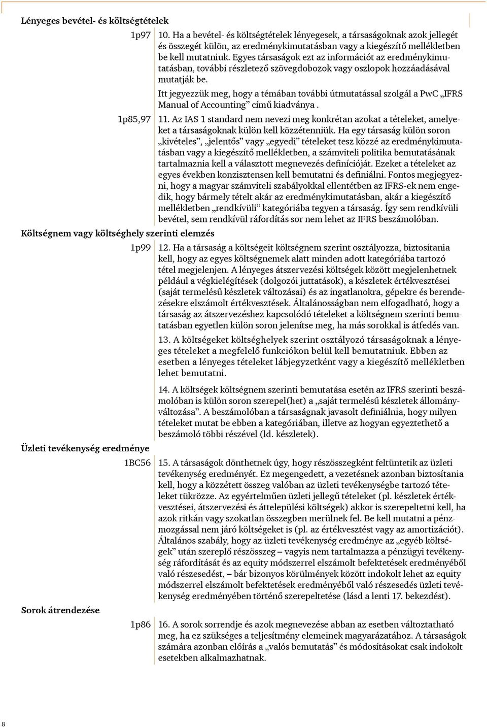 Egyes társaságok ezt az információt az eredménykimutatásban, további részletező szövegdobozok vagy oszlopok hozzáadásával mutatják be.