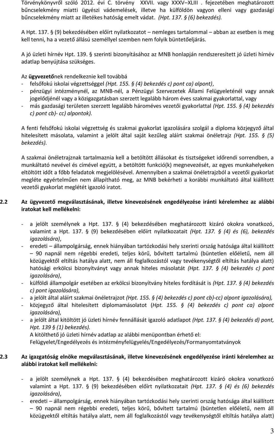 A Hpt. 137. (9) bekezdésében előírt nyilatkozatot nemleges tartalommal abban az esetben is meg kell tenni, ha a vezető állású személlyel szemben nem folyik büntetőeljárás. A jó üzleti hírnév Hpt. 139.