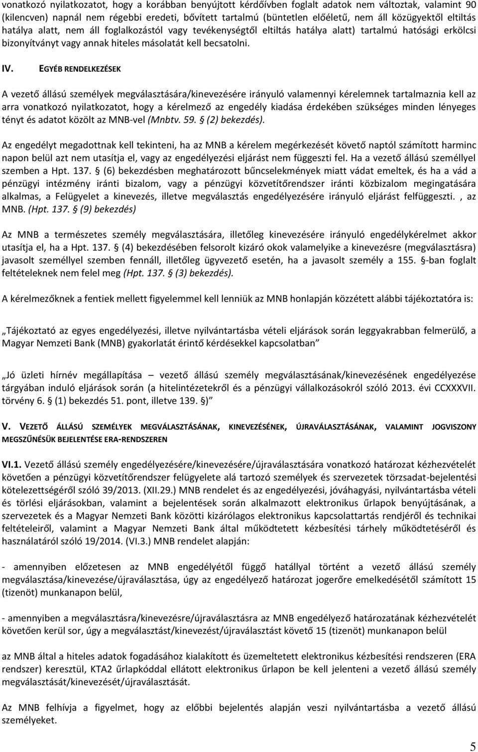 EGYÉB RENDELKEZÉSEK A vezető állású személyek megválasztására/kinevezésére irányuló valamennyi kérelemnek tartalmaznia kell az arra vonatkozó nyilatkozatot, hogy a kérelmező az engedély kiadása