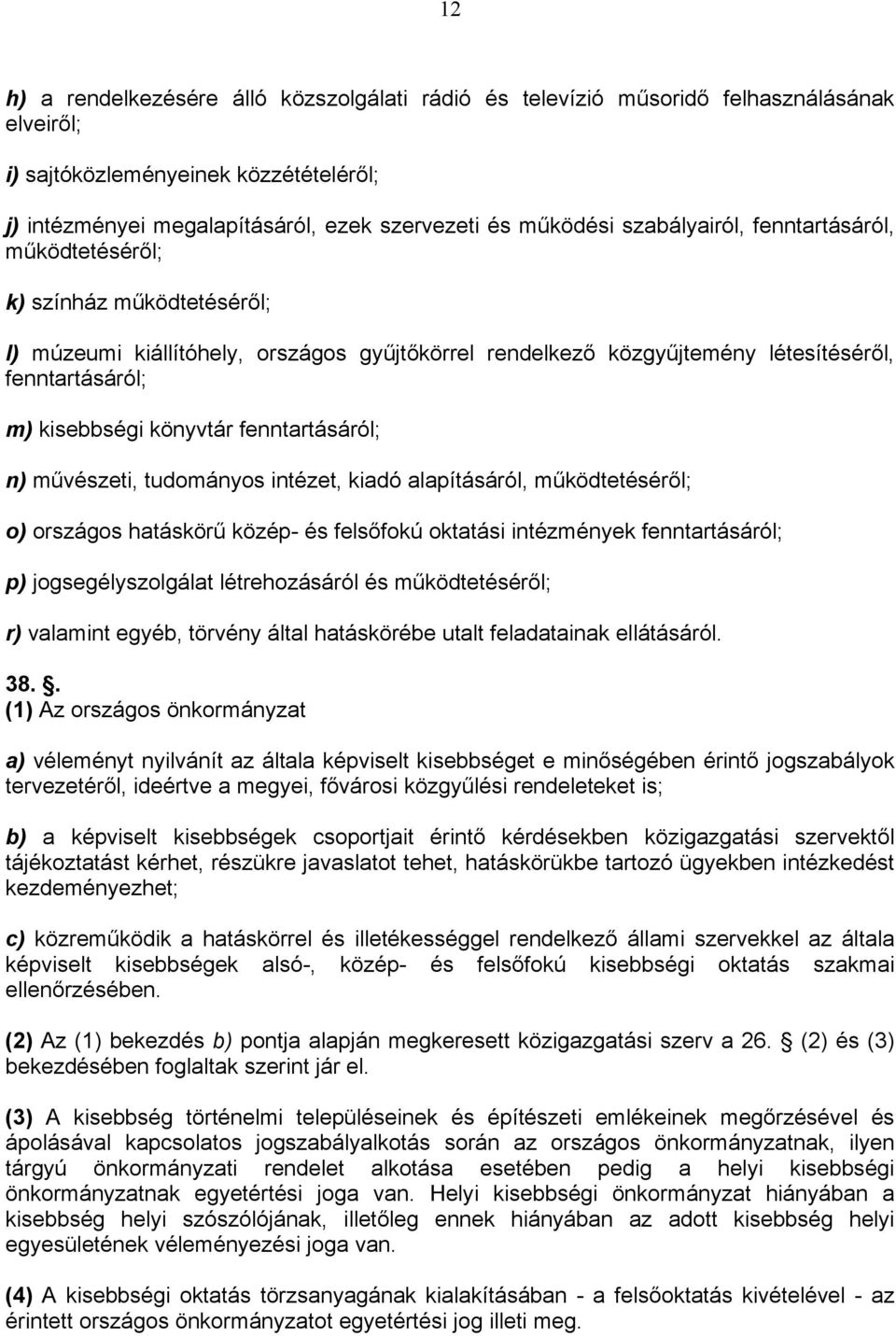fenntartásáról; n) művészeti, tudományos intézet, kiadó alapításáról, működtetéséről; o) országos hatáskörű közép- és felsőfokú oktatási intézmények fenntartásáról; p) jogsegélyszolgálat