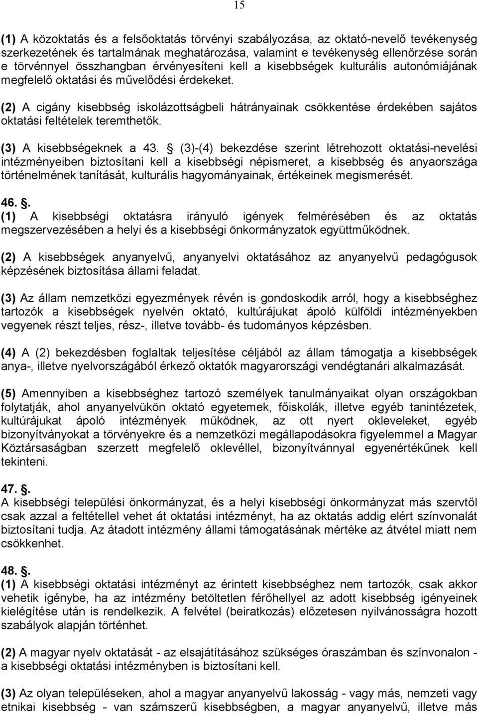 (2) A cigány kisebbség iskolázottságbeli hátrányainak csökkentése érdekében sajátos oktatási feltételek teremthetők. (3) A kisebbségeknek a 43.
