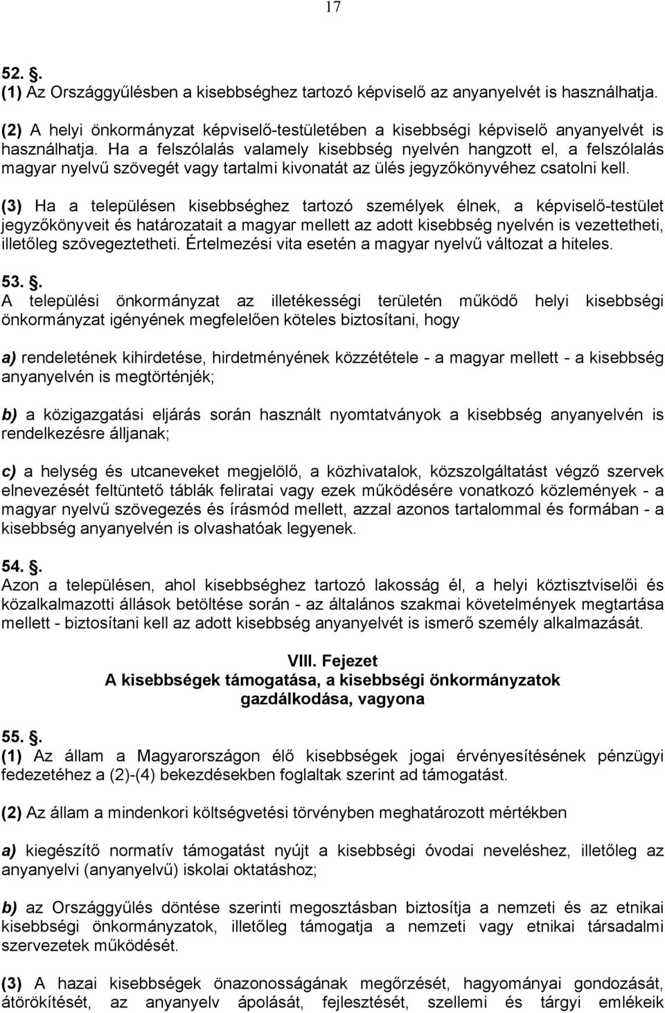 (3) Ha a településen kisebbséghez tartozó személyek élnek, a képviselő-testület jegyzőkönyveit és határozatait a magyar mellett az adott kisebbség nyelvén is vezettetheti, illetőleg szövegeztetheti.