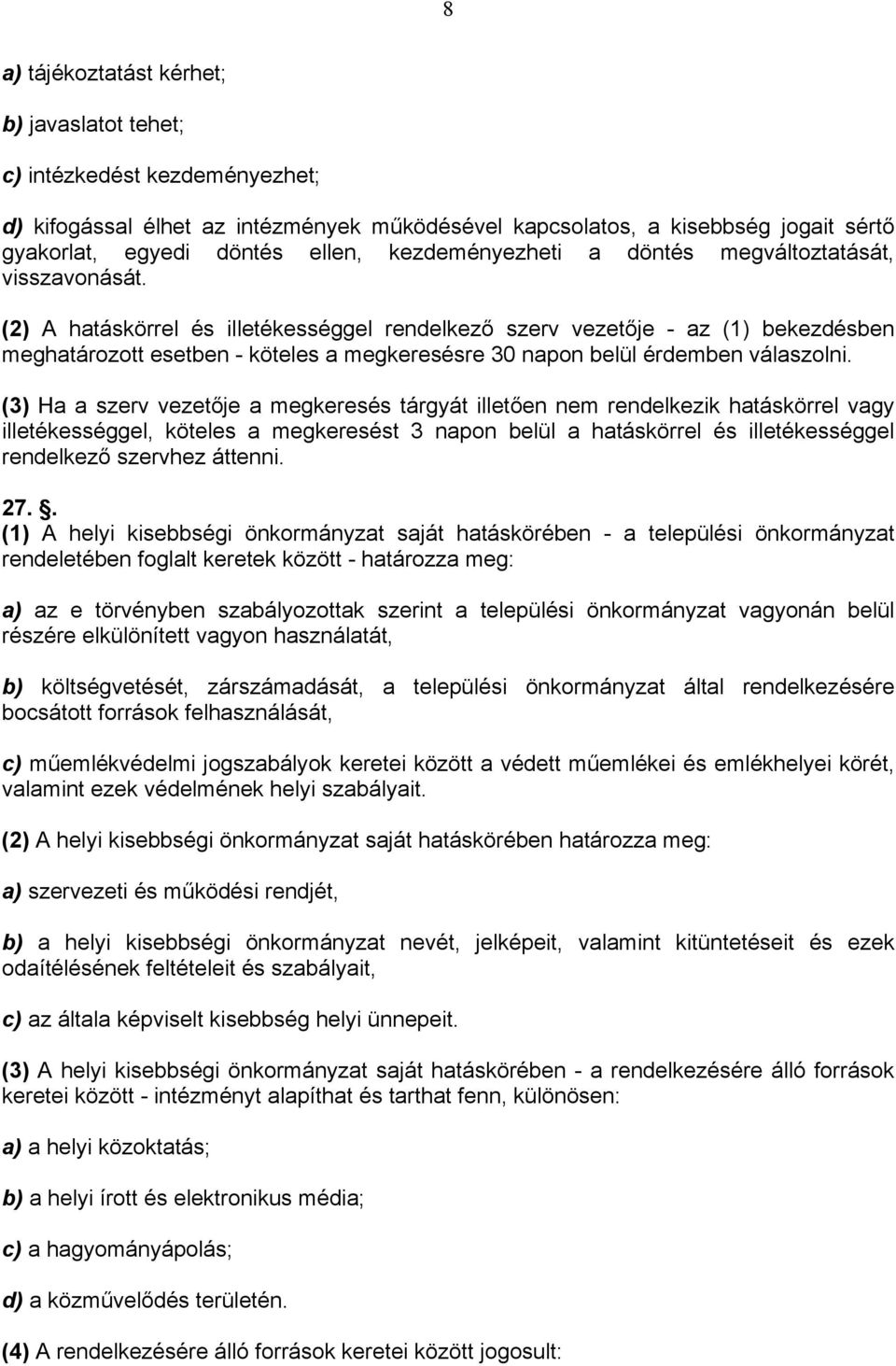(2) A hatáskörrel és illetékességgel rendelkező szerv vezetője - az (1) bekezdésben meghatározott esetben - köteles a megkeresésre 30 napon belül érdemben válaszolni.