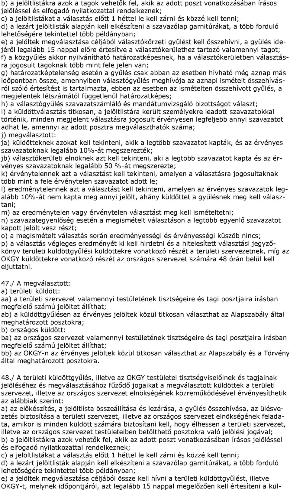 választókörzeti gyűlést kell összehívni, a gyűlés idejéről legalább 15 nappal előre értesítve a választókerülethez tartozó valamennyi tagot; f) a közgyűlés akkor nyilvánítható határozatképesnek, ha a