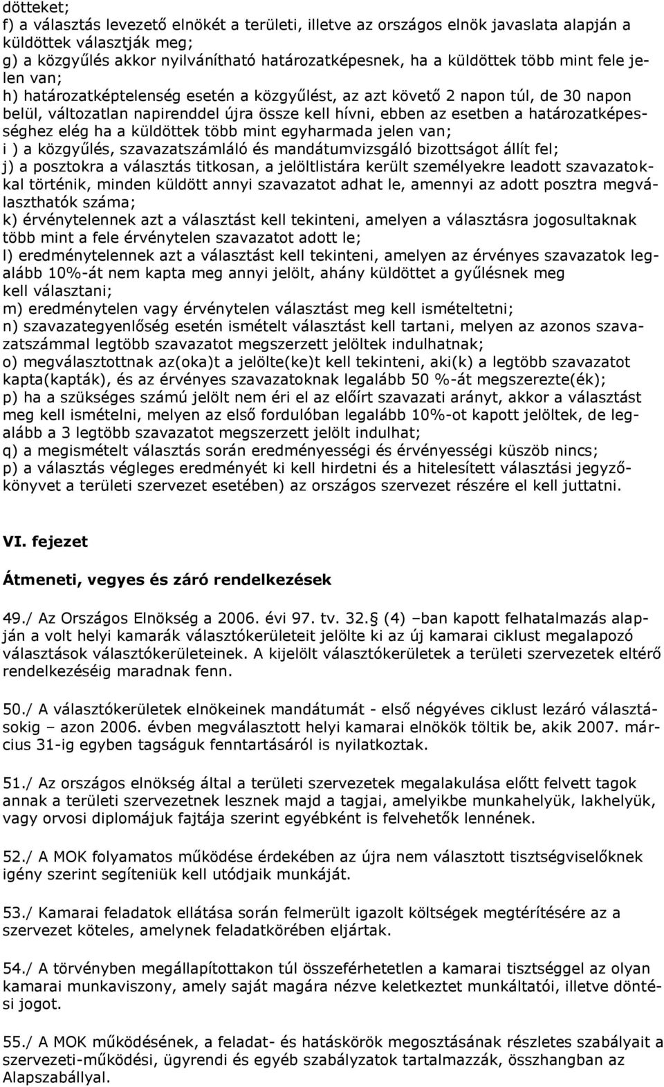elég ha a küldöttek több mint egyharmada jelen van; i ) a közgyűlés, szavazatszámláló és mandátumvizsgáló bizottságot állít fel; j) a posztokra a választás titkosan, a jelöltlistára került