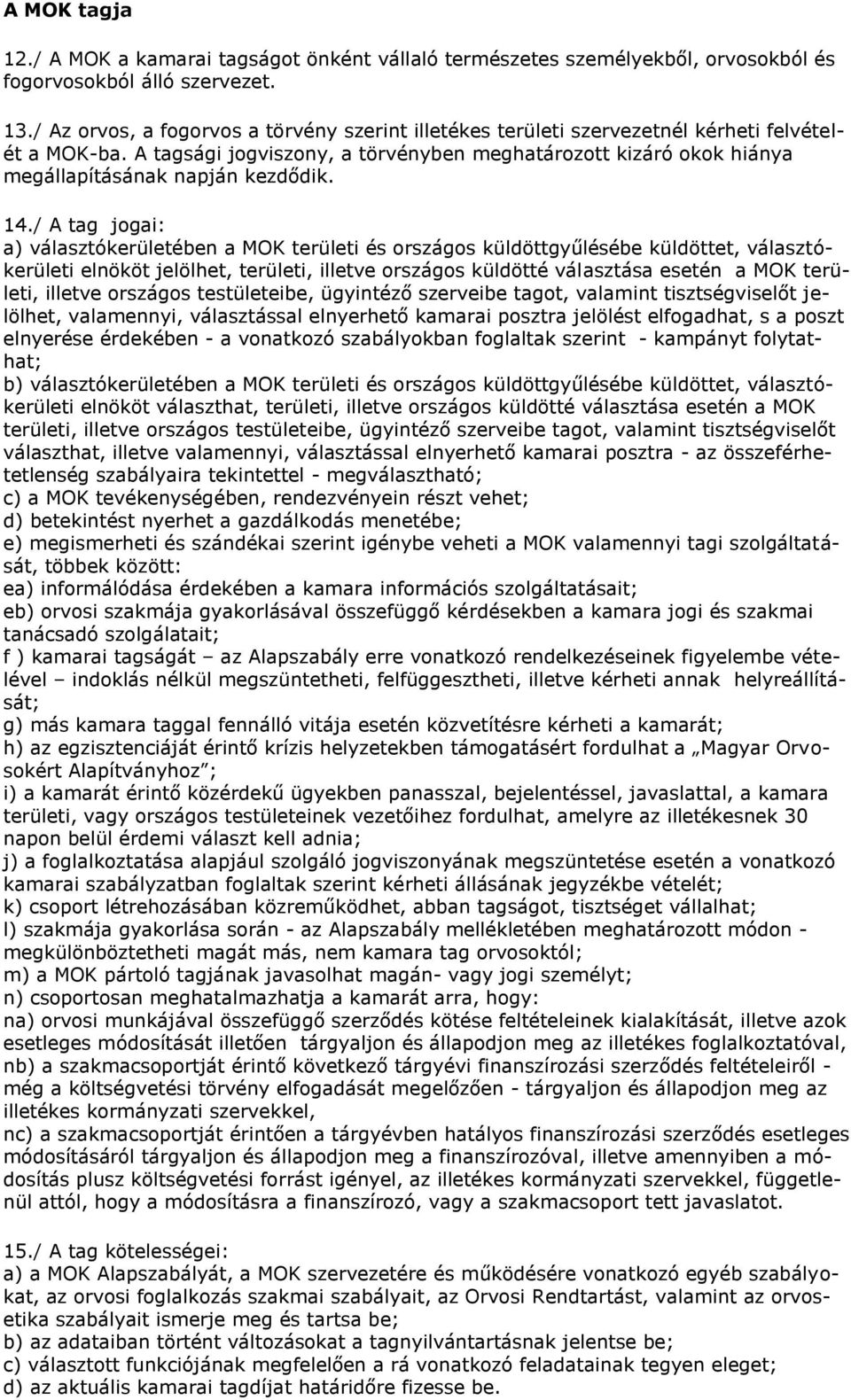A tagsági jogviszony, a törvényben meghatározott kizáró okok hiánya megállapításának napján kezdődik. 14.