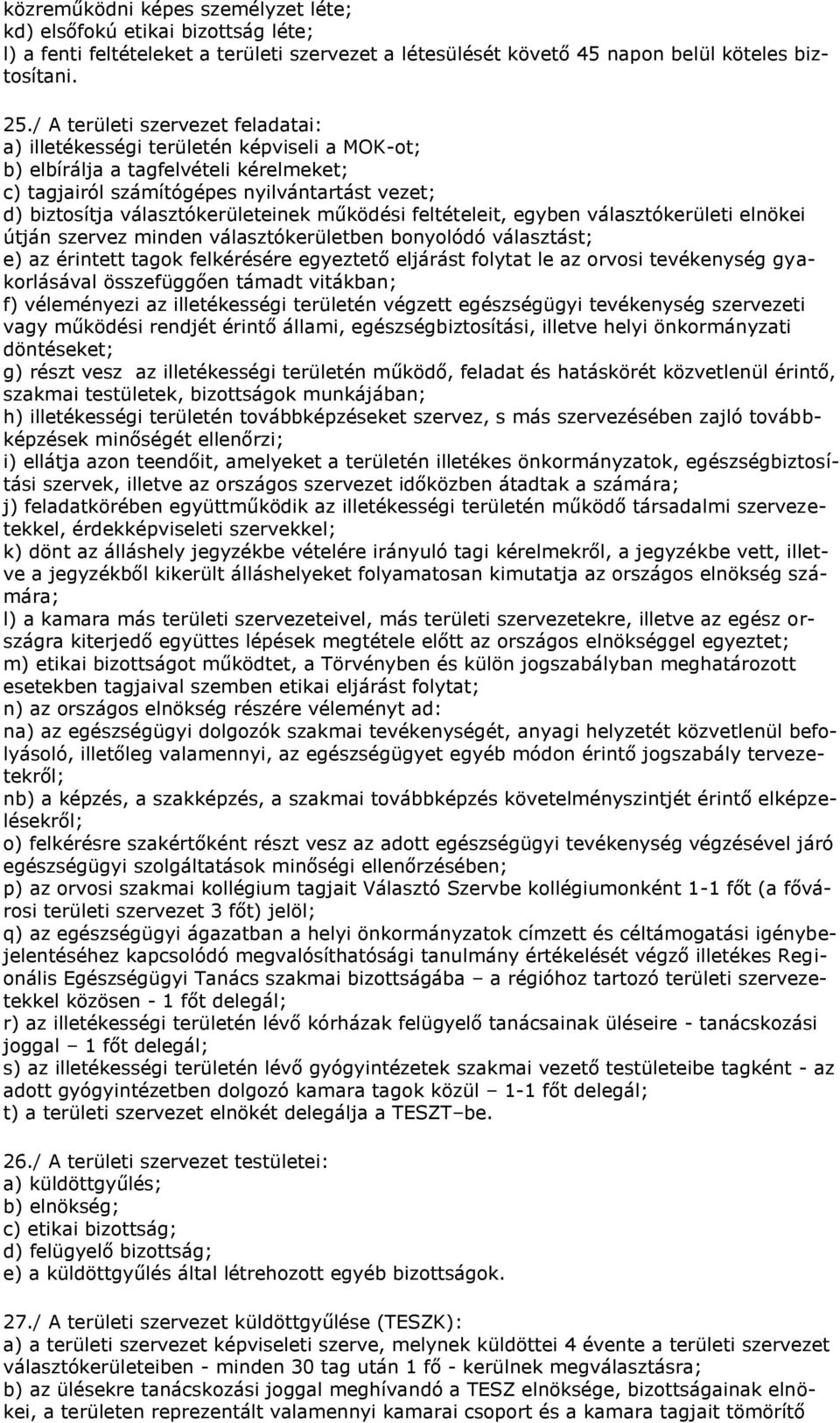 választókerületeinek működési feltételeit, egyben választókerületi elnökei útján szervez minden választókerületben bonyolódó választást; e) az érintett tagok felkérésére egyeztető eljárást folytat le