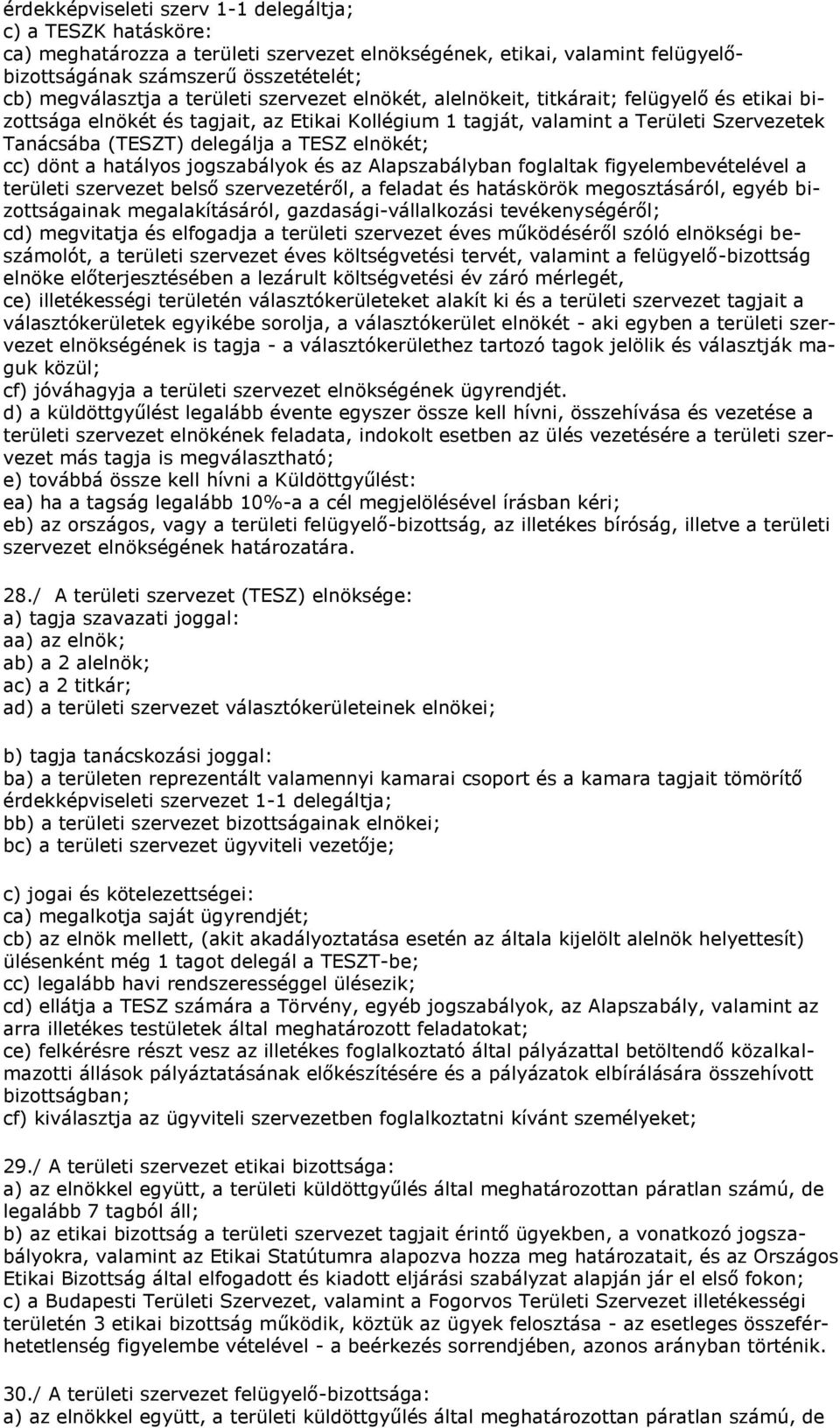 elnökét; cc) dönt a hatályos jogszabályok és az Alapszabályban foglaltak figyelembevételével a területi szervezet belső szervezetéről, a feladat és hatáskörök megosztásáról, egyéb bizottságainak