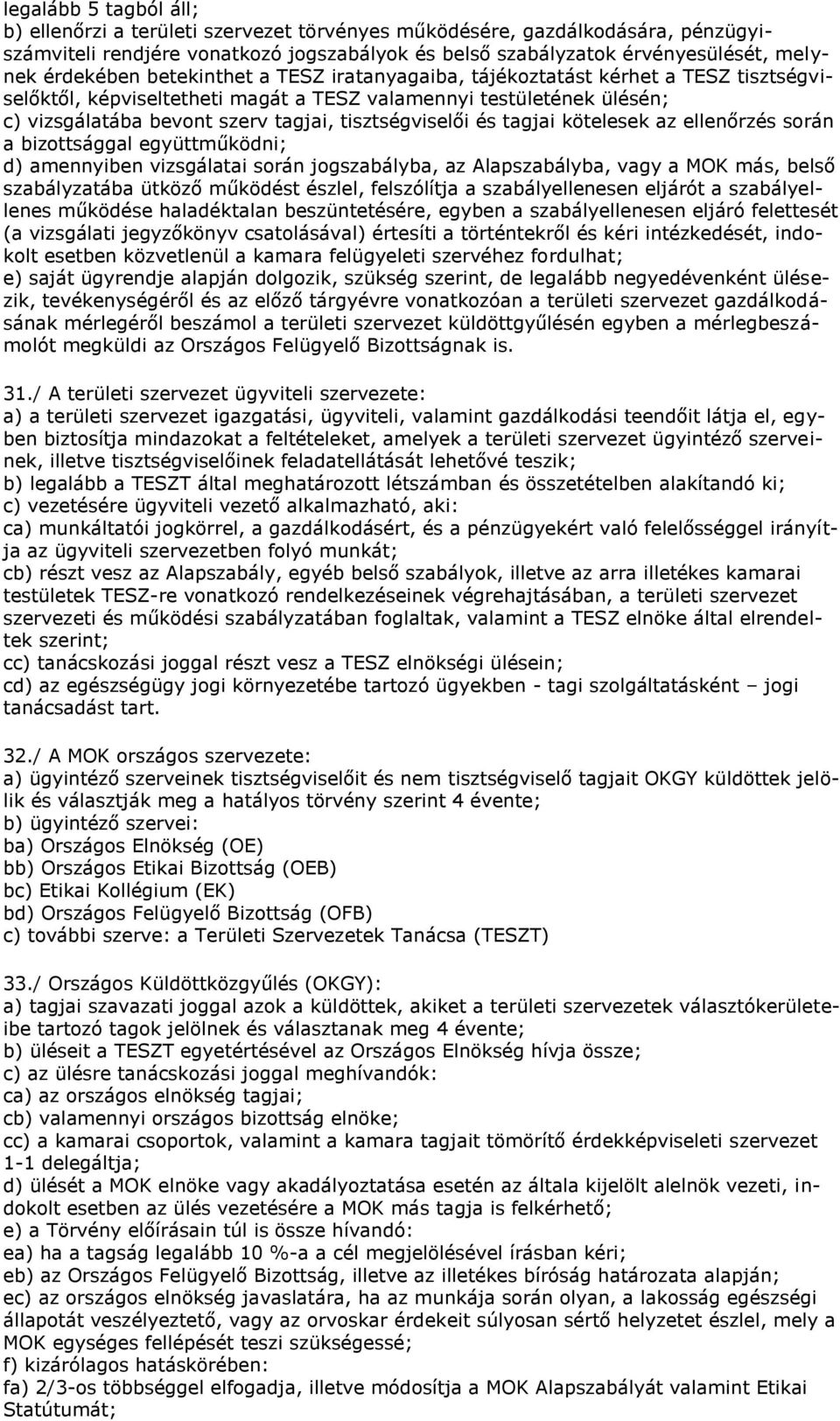 tisztségviselői és tagjai kötelesek az ellenőrzés során a bizottsággal együttműködni; d) amennyiben vizsgálatai során jogszabályba, az Alapszabályba, vagy a MOK más, belső szabályzatába ütköző