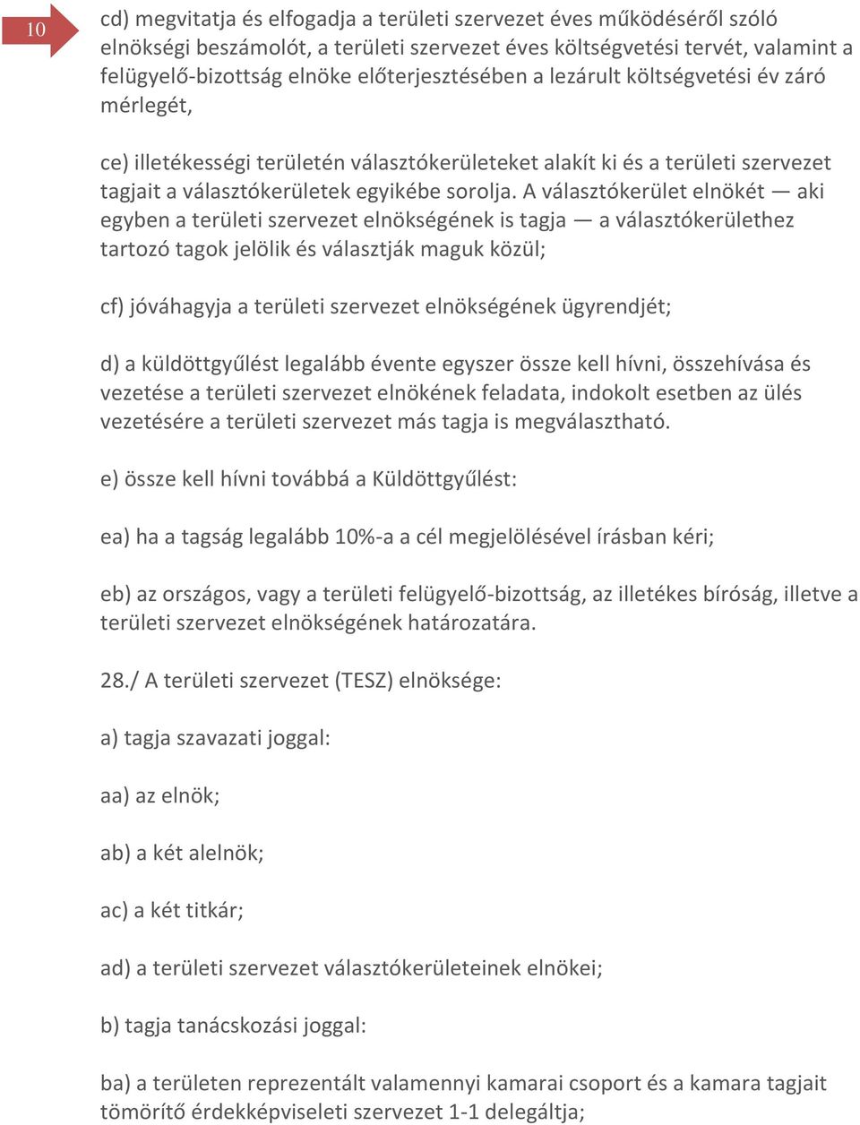 A választókerület elnökét aki egyben a területi szervezet elnökségének is tagja a választókerülethez tartozó tagok jelölik és választják maguk közül; cf) jóváhagyja a területi szervezet elnökségének