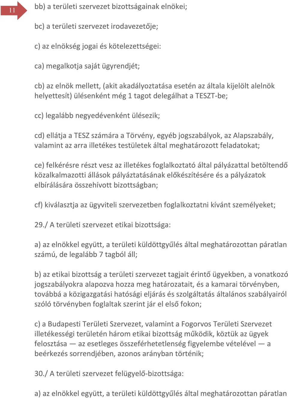 jogszabályok, az Alapszabály, valamint az arra illetékes testületek által meghatározott feladatokat; ce) felkérésre részt vesz az illetékes foglalkoztató által pályázattal betöltendő közalkalmazotti
