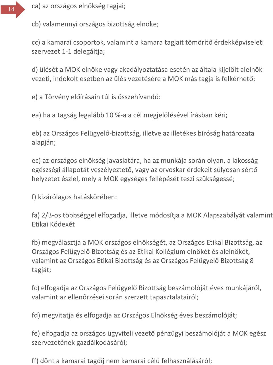 legalább 10 %-a a cél megjelölésével írásban kéri; eb) az Országos Felügyelő-bizottság, illetve az illetékes bíróság határozata alapján; ec) az országos elnökség javaslatára, ha az munkája során