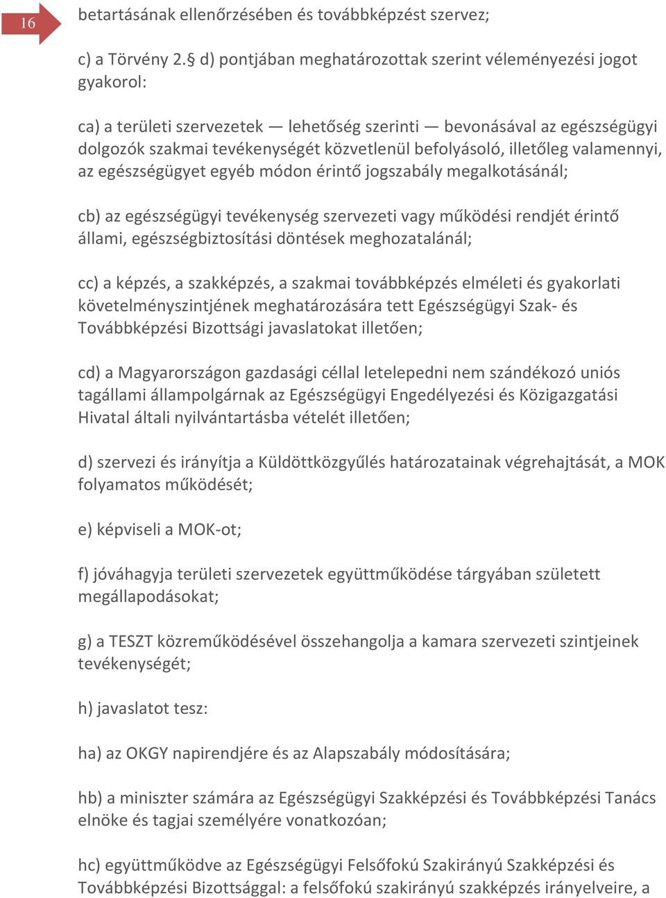 illetőleg valamennyi, az egészségügyet egyéb módon érintő jogszabály megalkotásánál; cb) az egészségügyi tevékenység szervezeti vagy működési rendjét érintő állami, egészségbiztosítási döntések