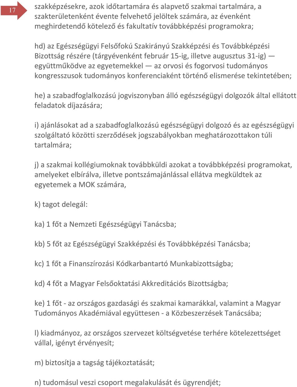 tudományos kongresszusok tudományos konferenciaként történő elismerése tekintetében; he) a szabadfoglalkozású jogviszonyban álló egészségügyi dolgozók által ellátott feladatok díjazására; i)