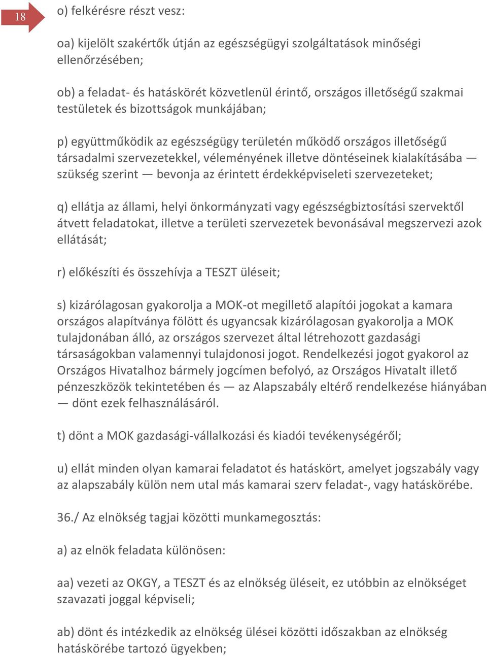 bevonja az érintett érdekképviseleti szervezeteket; q) ellátja az állami, helyi önkormányzati vagy egészségbiztosítási szervektől átvett feladatokat, illetve a területi szervezetek bevonásával