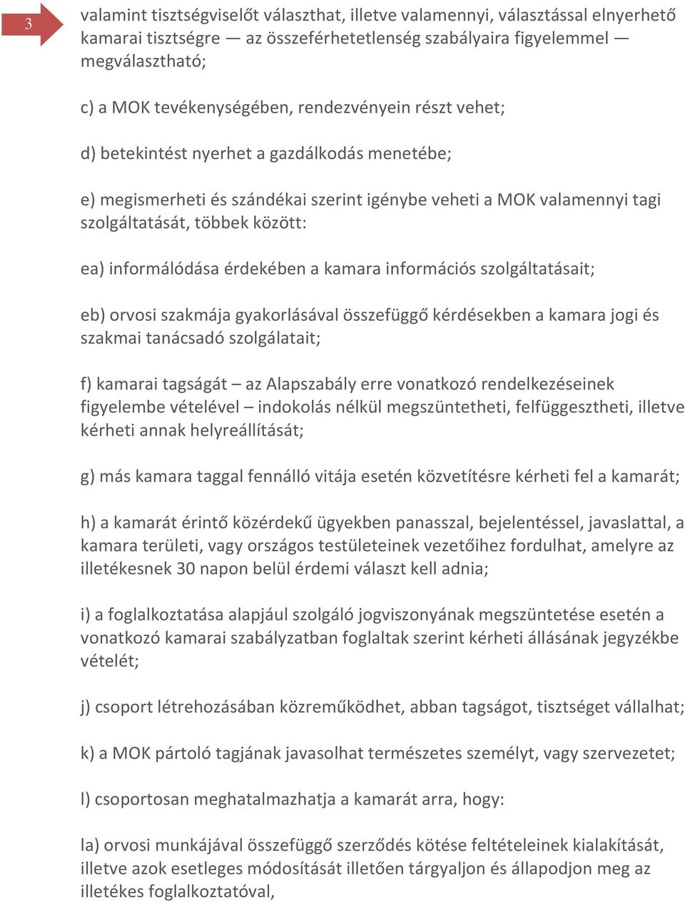 érdekében a kamara információs szolgáltatásait; eb) orvosi szakmája gyakorlásával összefüggő kérdésekben a kamara jogi és szakmai tanácsadó szolgálatait; f) kamarai tagságát az Alapszabály erre