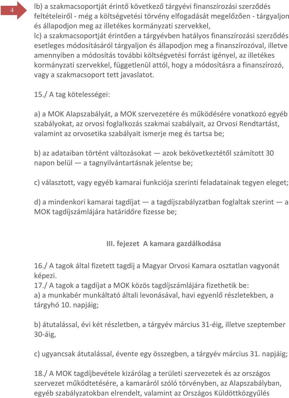 további költségvetési forrást igényel, az illetékes kormányzati szervekkel, függetlenül attól, hogy a módosításra a finanszírozó, vagy a szakmacsoport tett javaslatot. 15.