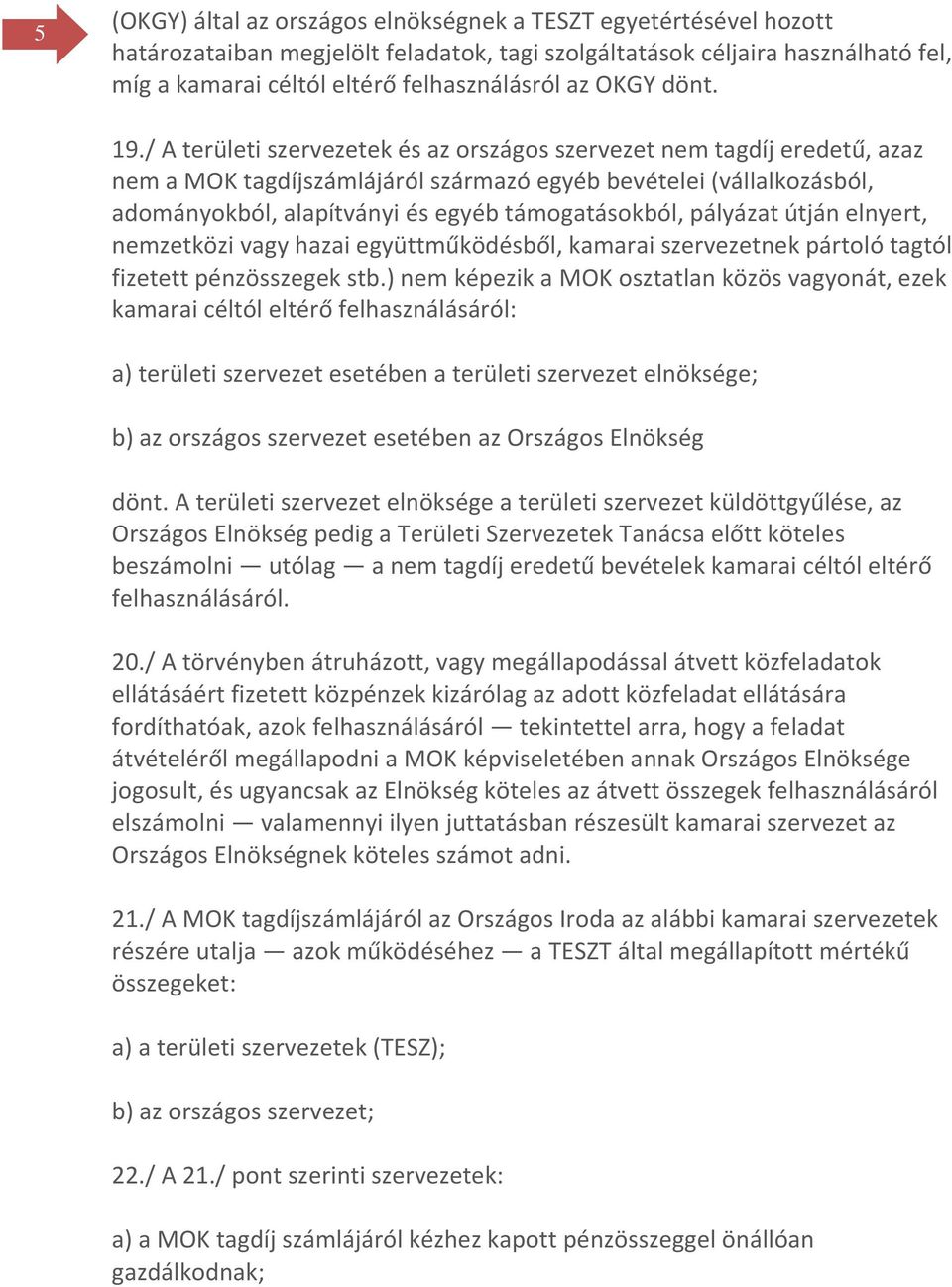 / A területi szervezetek és az országos szervezet nem tagdíj eredetű, azaz nem a MOK tagdíjszámlájáról származó egyéb bevételei (vállalkozásból, adományokból, alapítványi és egyéb támogatásokból,