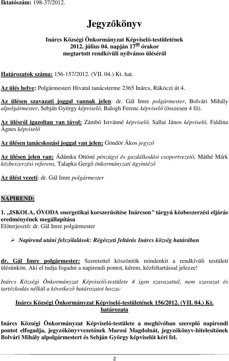 Gál Imre polgármester, Bolvári Mihály alpolgármester, Sebján György képviselő, Balogh Ferenc képviselő (összesen 4 fő).