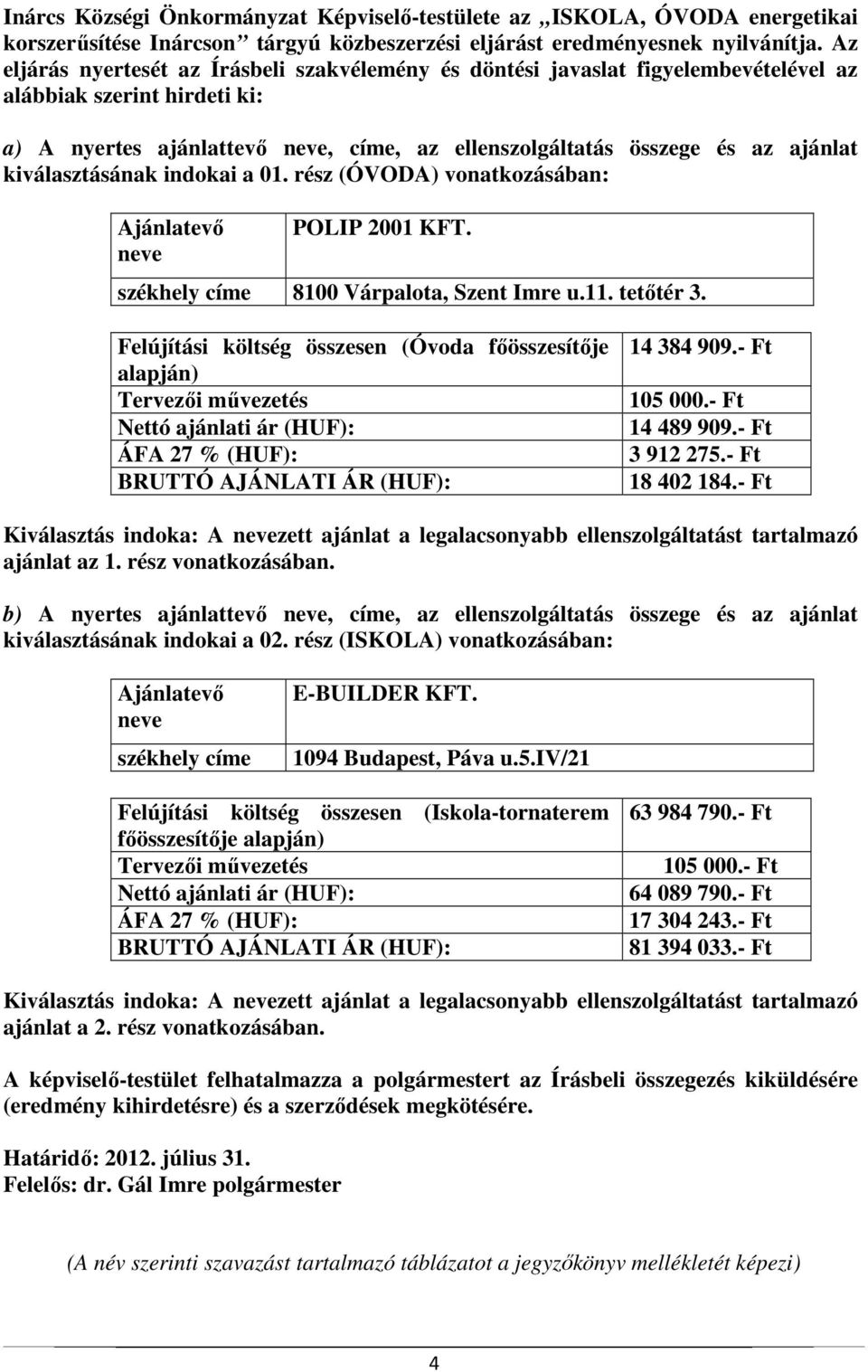 kiválasztásának indokai a 01. rész (ÓVODA) vonatkozásában: Ajánlatevő neve POLIP 2001 KFT. székhely címe 8100 Várpalota, Szent Imre u.11. tetőtér 3.