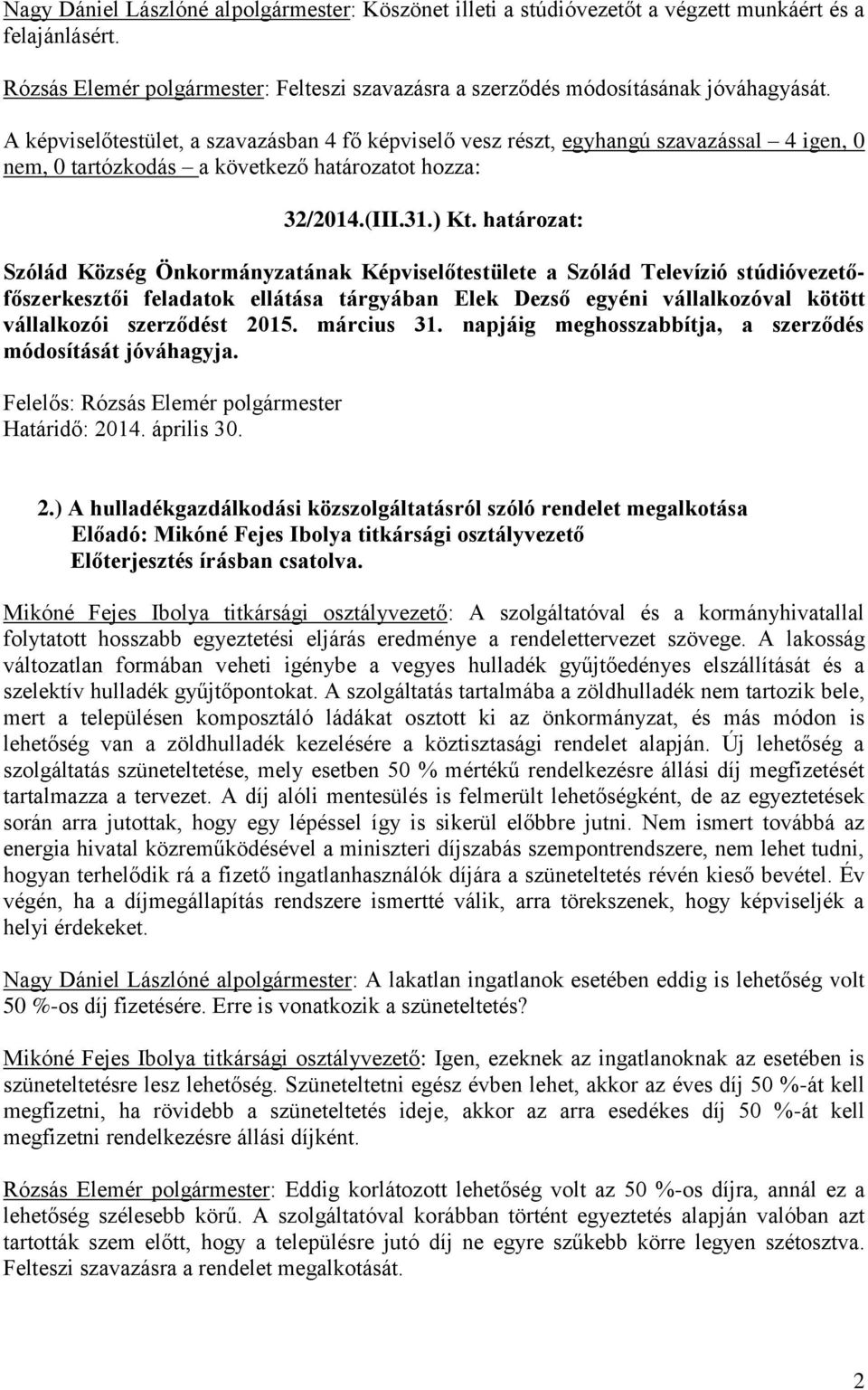 határozat: Szólád Község Önkormányzatának Képviselőtestülete a Szólád Televízió stúdióvezetőfőszerkesztői feladatok ellátása tárgyában Elek Dezső egyéni vállalkozóval kötött vállalkozói szerződést