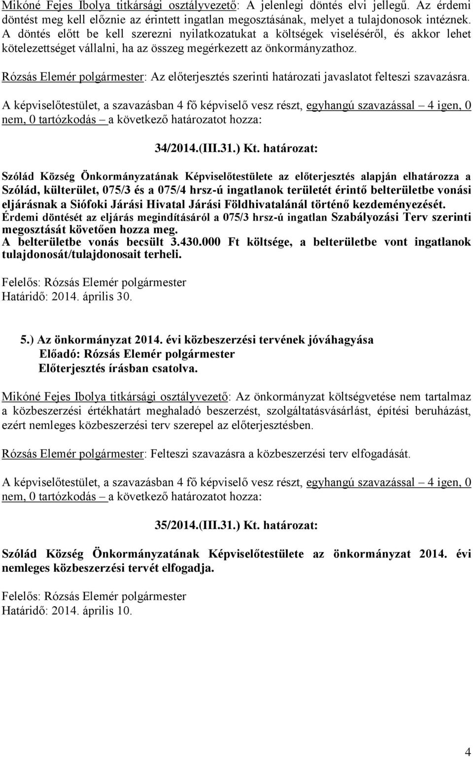 Rózsás Elemér polgármester: Az előterjesztés szerinti határozati javaslatot felteszi szavazásra. 34/2014.(III.31.) Kt.