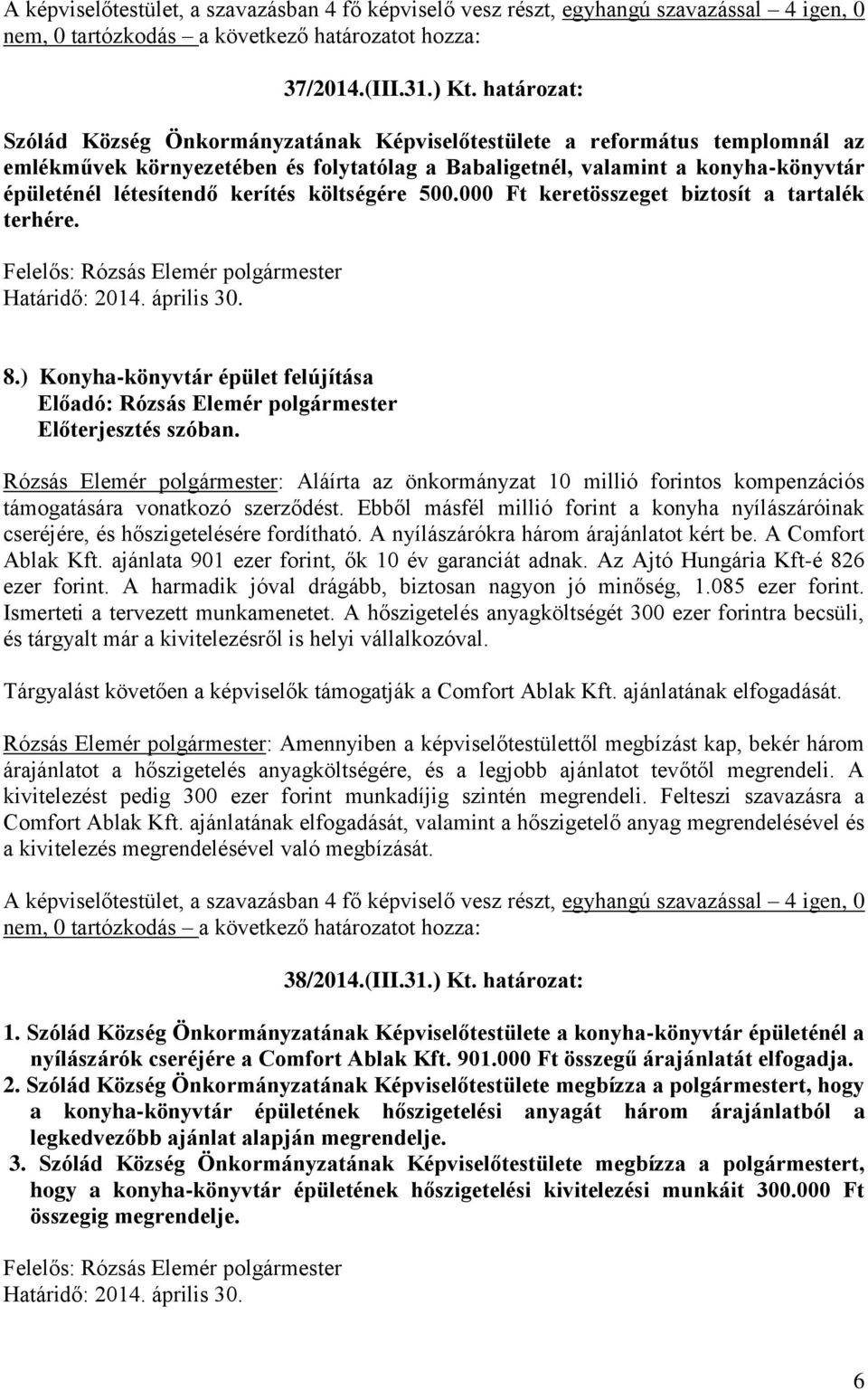 kerítés költségére 500.000 Ft keretösszeget biztosít a tartalék terhére. 8.) Konyha-könyvtár épület felújítása Előterjesztés szóban.