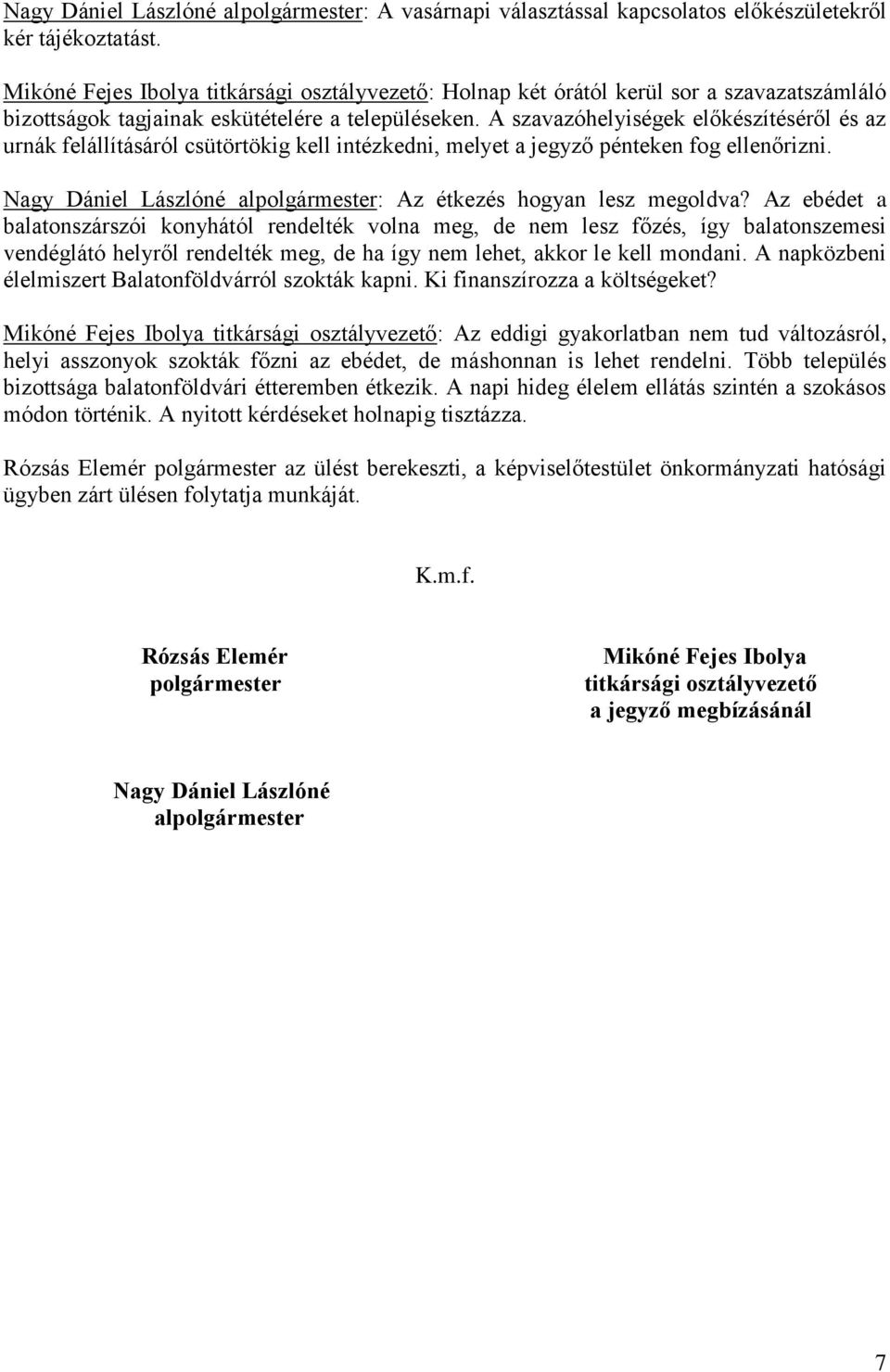 A szavazóhelyiségek előkészítéséről és az urnák felállításáról csütörtökig kell intézkedni, melyet a jegyző pénteken fog ellenőrizni.