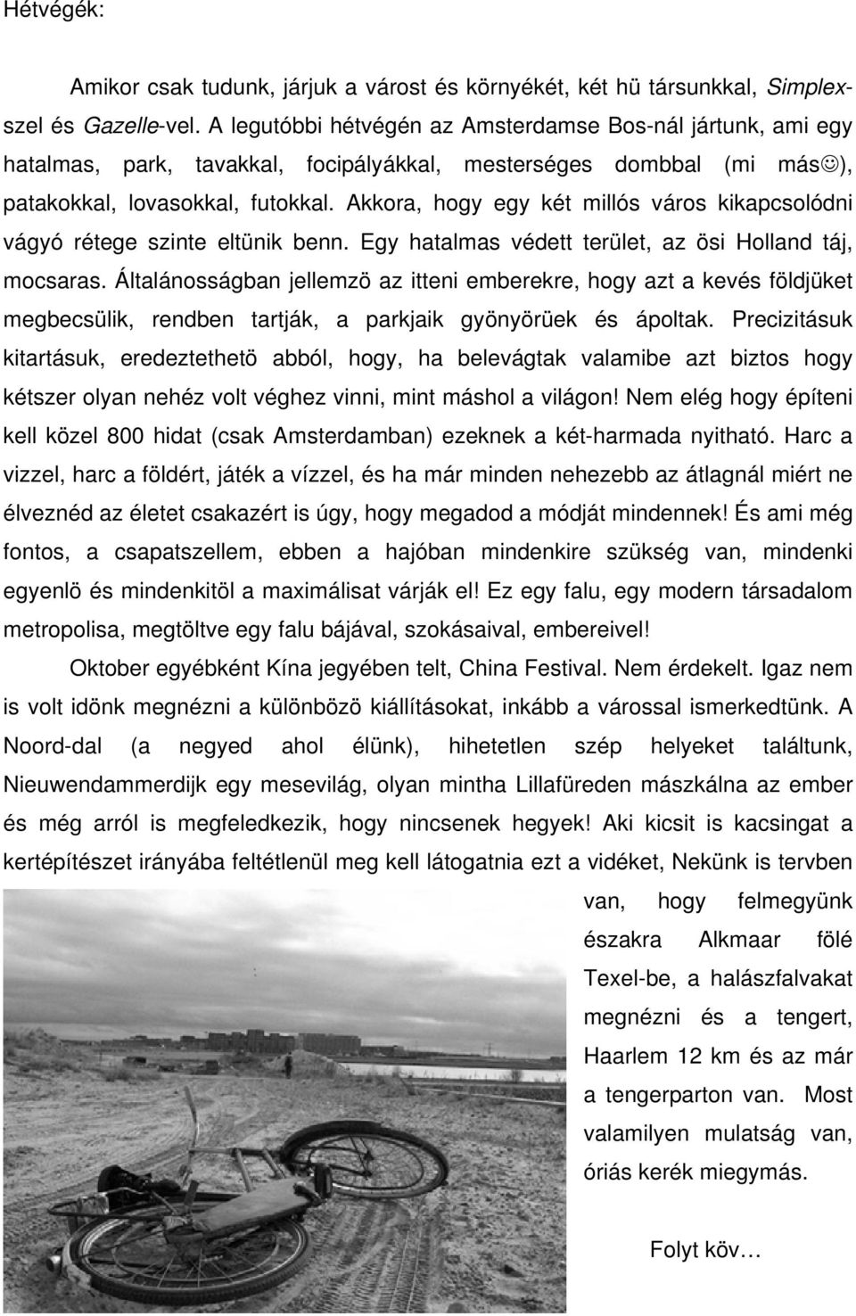 Akkora, hogy egy két millós város kikapcsolódni vágyó rétege szinte eltünik benn. Egy hatalmas védett terület, az ösi Holland táj, mocsaras.