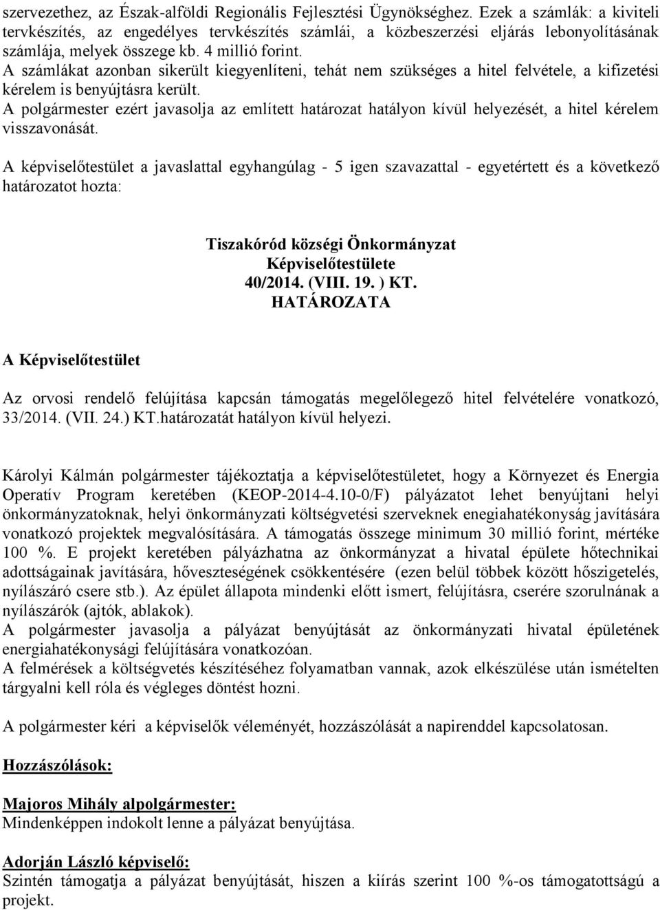 A számlákat azonban sikerült kiegyenlíteni, tehát nem szükséges a hitel felvétele, a kifizetési kérelem is benyújtásra került.