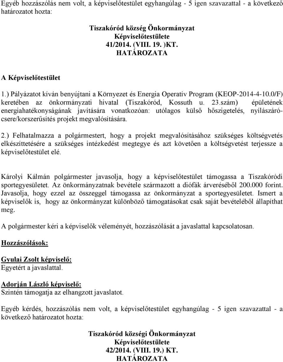 szám) épületének energiahatékonyságának javítására vonatkozóan: utólagos külső hőszigetelés, nyílászárócsere/korszerűsítés projekt megvalósítására. 2.